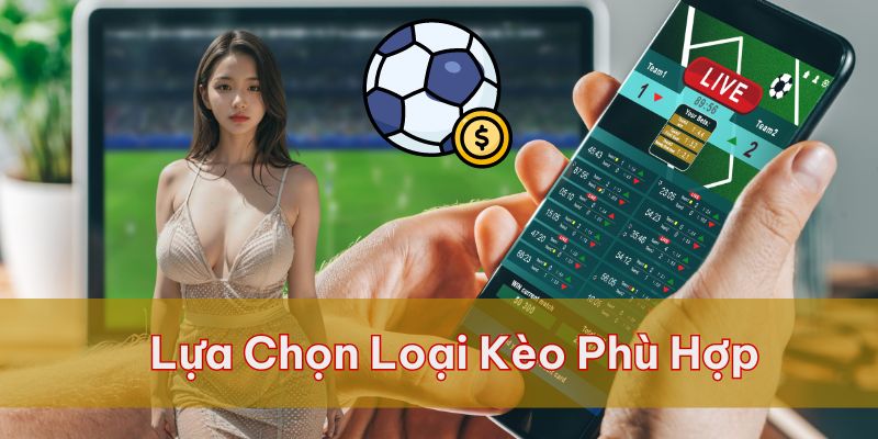 Lựa chọn loại kèo phù hợp khi soi mang lại hiệu quả cao cho người chơi