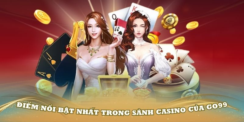 Khám phá những điểm nổi bật nhất trong sảnh casino GO99